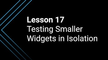 Lesson 17: Testing Smaller Widgets in Isolation