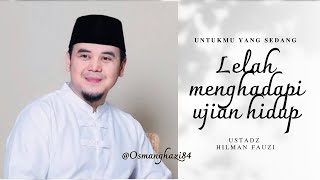 Untukmu yang sedang lelah menghadapi ujian hidup | Ust. Hilman Fauzi 