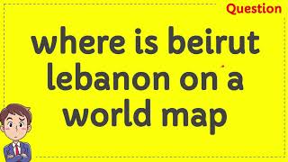 Where is Beirut Lebanon on World Map