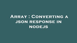 Array : Converting a json response in nodejs