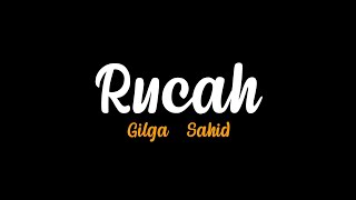 RUCAH - GILGA SAHID (Lirik )