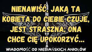 Nienawiść, jaką ta kobieta do ciebie czuje, jest straszna; ona chce cię upokorzyć…wiadomość aniołów