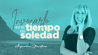 &quot;Invocarlo en el tiempo de soledad&quot;. Por Alejandra Stamateas