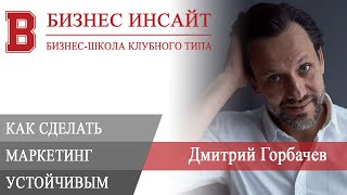 БИЗНЕС ИНСАЙТ: Дмитрий Горбачев. Как сделать маркетинг устойчивым и получать клиентов