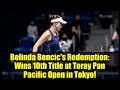 Belinda Bencic's Redemption: Wins 10th Title at Toray Pan Pacific Open in Tokyo!