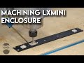 LXmini Controller - Machining the Enclosure