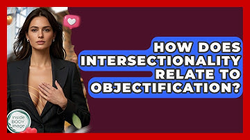 How Does Intersectionality Relate To Objectification? - Inside Body Image