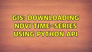 GIS: Downloading NDVI time-series using python API