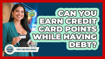 Can You Earn Credit Card Points While Having Debt? - Points and Perks Channel