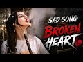 MOOD OFF 💔Sad 😭 LOFI SONG MASHUP ||90'SOLD SAD HEART BROKEN 💔 MOOD OFF😭|| EMOTIONAL MASHUP 🎧😢