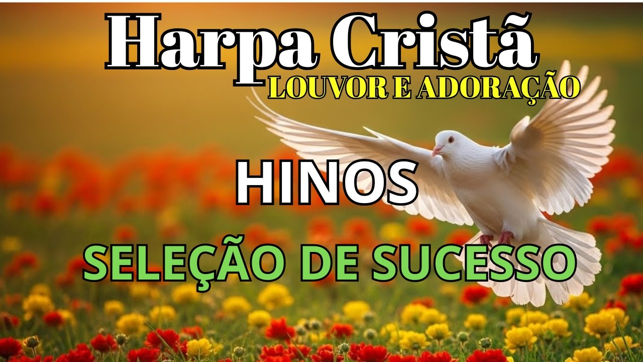 HINOS DA HARPA CRISTÃ - SELECÃO DE SUCESSOS - LOUVOR E ADORAÇÃO