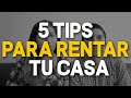 5 TIPS PARA RENTAR TU CASA RÁPIDO