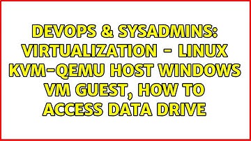 DevOps & SysAdmins: Virtualization - Linux KVM-QEMU host Windows VM guest, how to access data drive