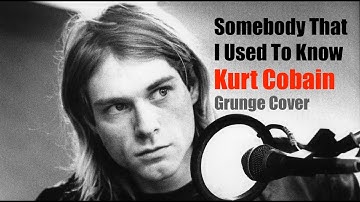 Somebody That I Used To Know (Kurt Cobain Cover)