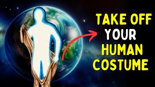 The Earth Has Shifted, Time to Take Off Your Human Costume | You are Spirit Light in a Human Costume