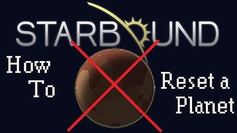 [Starbound How To] - Reset A Planet
