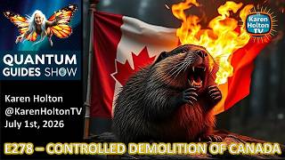 Quantum Guides Show E278 Karen Holton - CONTROLED DEMOLITION OF CANADA