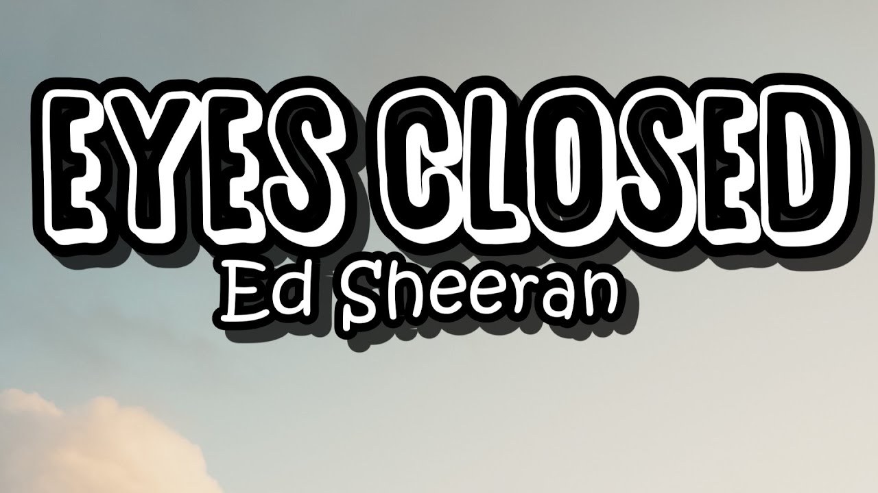 Eyes Closed Ed Sheeran (LYRICS) YouTube