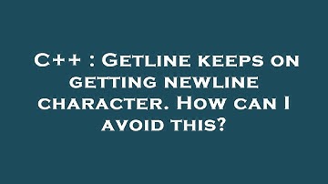 C++ : Getline keeps on getting newline character. How can I avoid this?