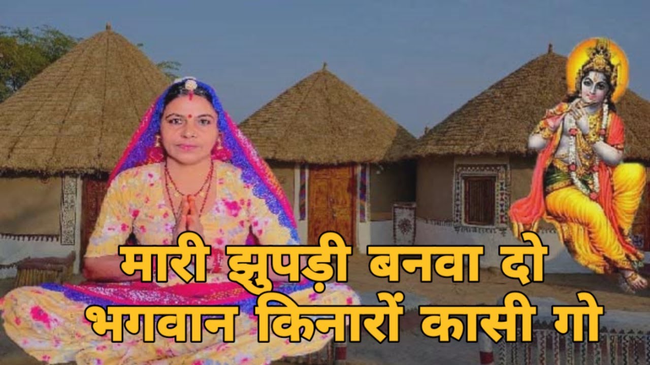 मारी झुपड़ी बनवा दो भगवान किनारों कासी गो।। कासी के किनार गंगा जमना मतो स्नान करुगी ।। झोपड़ी भजन