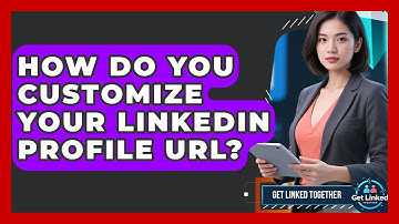 How Do You Customize Your LinkedIn Profile URL? - Get Linked Together