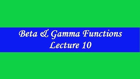 Beta and Gamma Functions Lecture 10