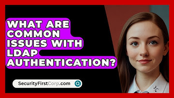 What Are Common Issues With LDAP Authentication? - SecurityFirstCorp.com
