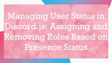 Managing User Status in Discord.js: Assigning and Removing Roles Based on Presence Status