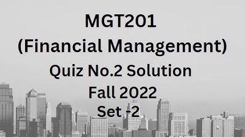 MGT201 (Financial Management) Quiz No.2 Solution Fall 2022 - Set 2