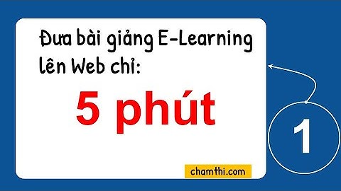 Chỉ 5 phút đưa bài giảng E-Learning lên mạng | Vô cùng đơn giản