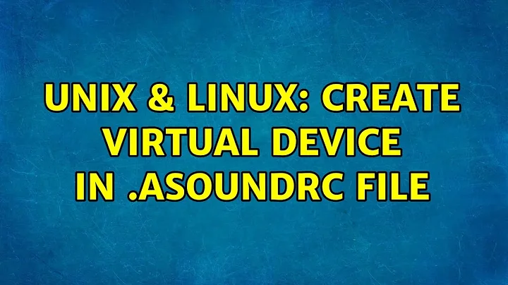 Unix & Linux: Create virtual device in .asoundrc file (2 Solutions!!)