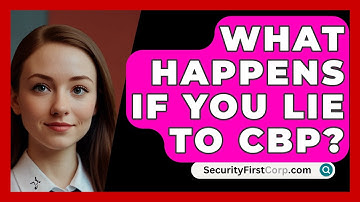 What Happens If You Lie To CBP? - SecurityFirstCorp.com