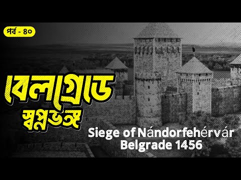 Siege of  Nándorfehérvár Belgrade 1456 বেলগ্রেড অবরোধ II সানজাক ই উসমান II Sanjak e Usman II পর্ব ৪০