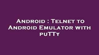 Android : Telnet to Android Emulator with puTTy