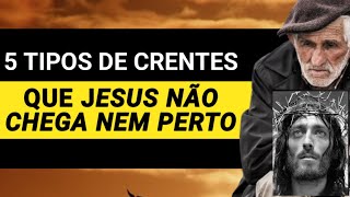 5 TIPOS DE CRENTES QUE JESUS NÃO CHEGA NEM PERTO