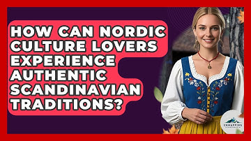 How Can Nordic Culture Lovers Experience Authentic Scandinavian Traditions? - Unmapping Scandinavia