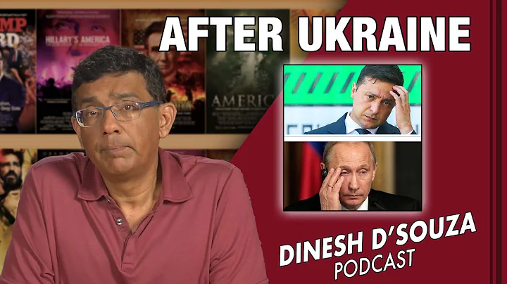 AFTER UKRAINE Dinesh DSouza Podcast Ep302