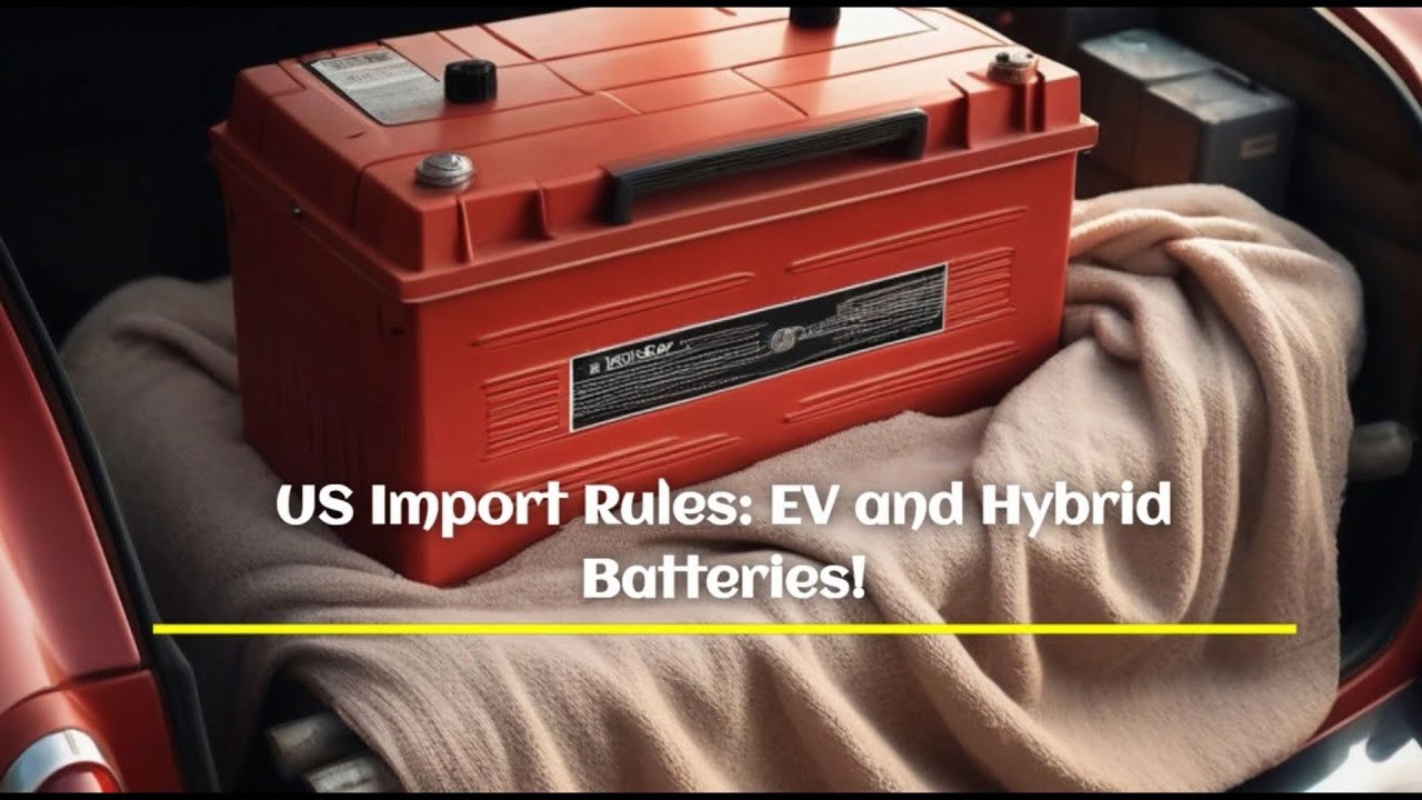 US Import Rules: EV and Hybrid Batteries!