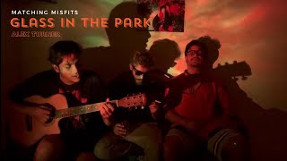 Glass In The Park - Alex Turner | Cover by Matching Misfits | Submarine