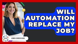 Will Automation Replace My Job? - Admin Career Guide