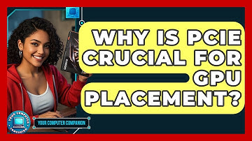 Why Is PCIe Crucial For GPU Placement? - Your Computer Companion