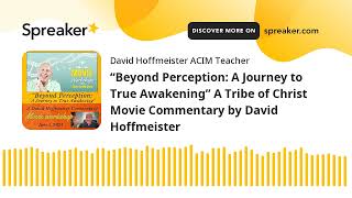 “Beyond Perception: A Journey to True Awakening” Tribe of Christ Movie Commentary David Hoffmeister