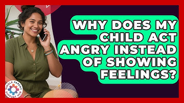 Why Does My Child Act Angry Instead Of Showing Feelings? - Single Parent Support Hub
