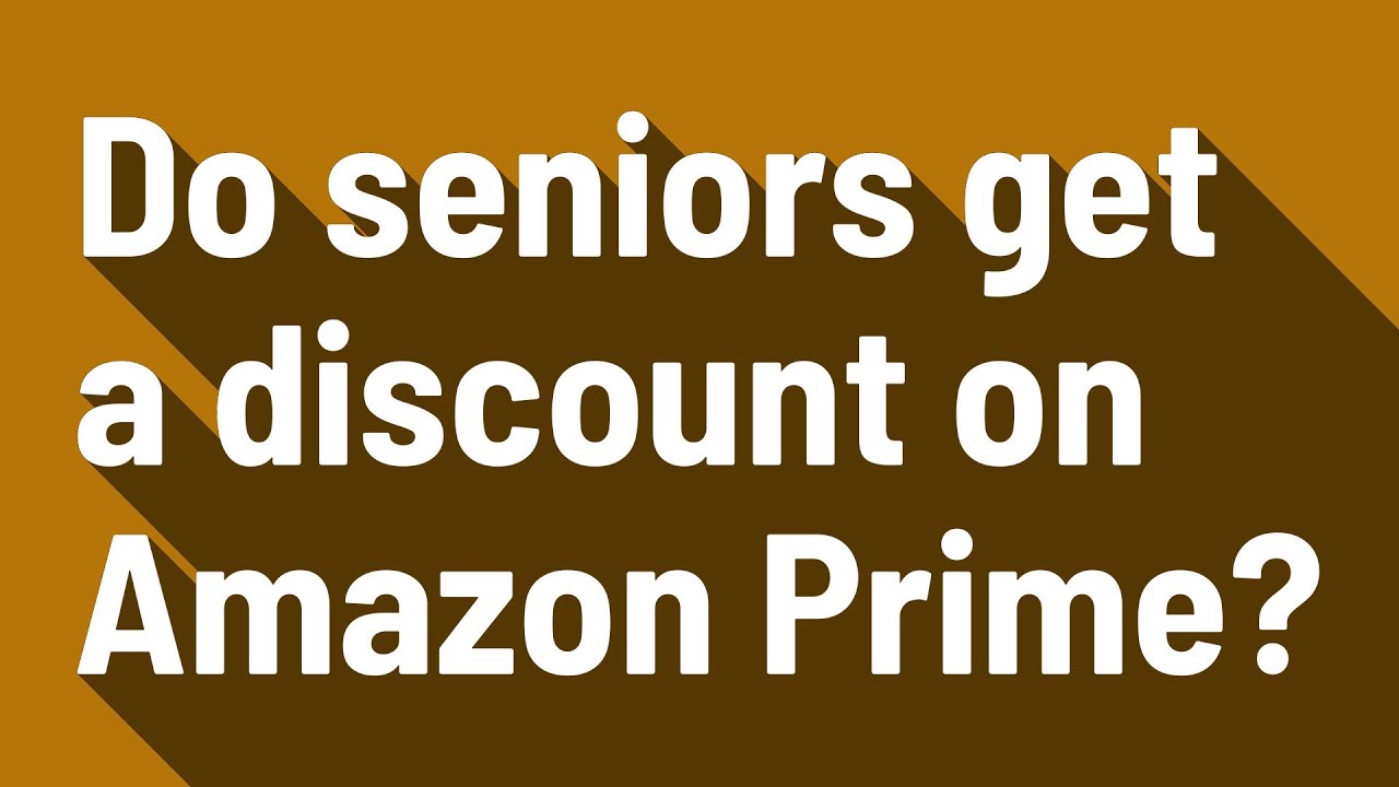 Do Seniors Get A Discount On Amazon Prime YouTube