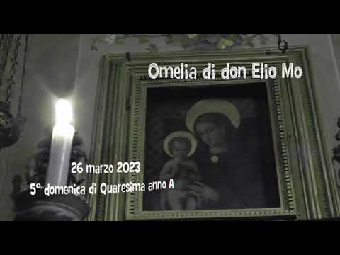 26 marzo 2023 - 5a domenica di Quaresima - Omelia di don Elio Mo