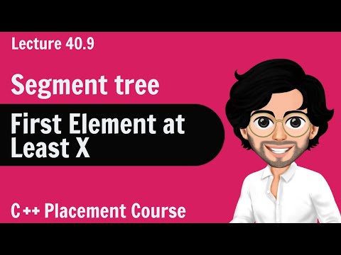 First Element at Least X - Segment Tree | C++ Placement Course | Lecture 40.9
