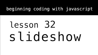 Beginning Coding With Javascript. Lesson 32: Slideshow