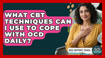 What CBT Techniques Can I Use To Cope With OCD Daily? - OCD Support Space