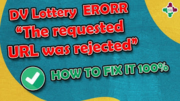 Error DV Lottery “The requested URL was rejected” |  How To Fix 100%!