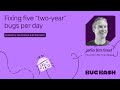 Fixing five "two-year" bugs per day